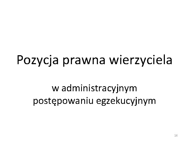Pozycja prawna wierzyciela w administracyjnym postępowaniu egzekucyjnym 16 