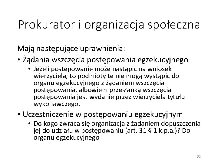 Prokurator i organizacja społeczna Mają następujące uprawnienia: • Żądania wszczęcia postępowania egzekucyjnego • Jeżeli