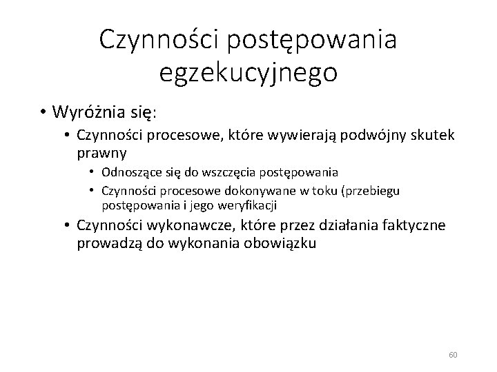 Czynności postępowania egzekucyjnego • Wyróżnia się: • Czynności procesowe, które wywierają podwójny skutek prawny