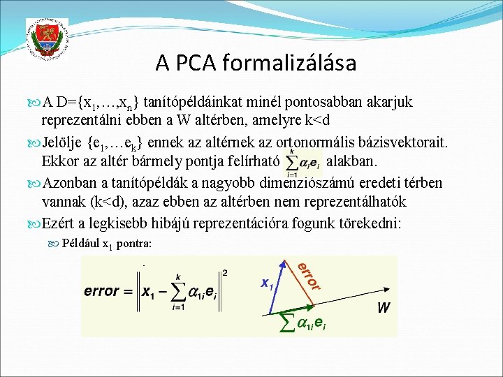 A PCA formalizálása A D={x 1, …, xn} tanítópéldáinkat minél pontosabban akarjuk reprezentálni ebben