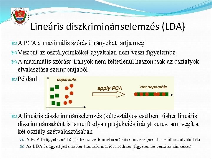 Lineáris diszkriminánselemzés (LDA) A PCA a maximális szórású irányokat tartja meg Viszont az osztálycímkéket