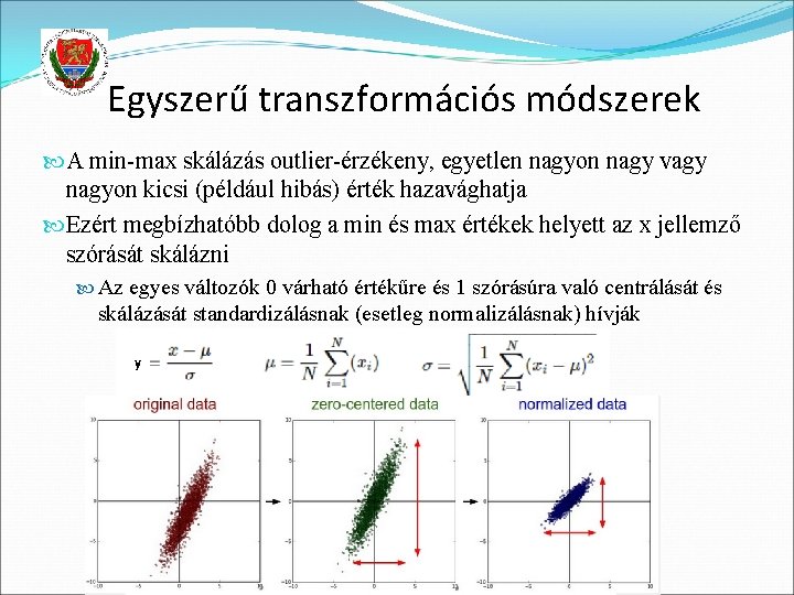 Egyszerű transzformációs módszerek A min-max skálázás outlier-érzékeny, egyetlen nagyon nagy vagy nagyon kicsi (például