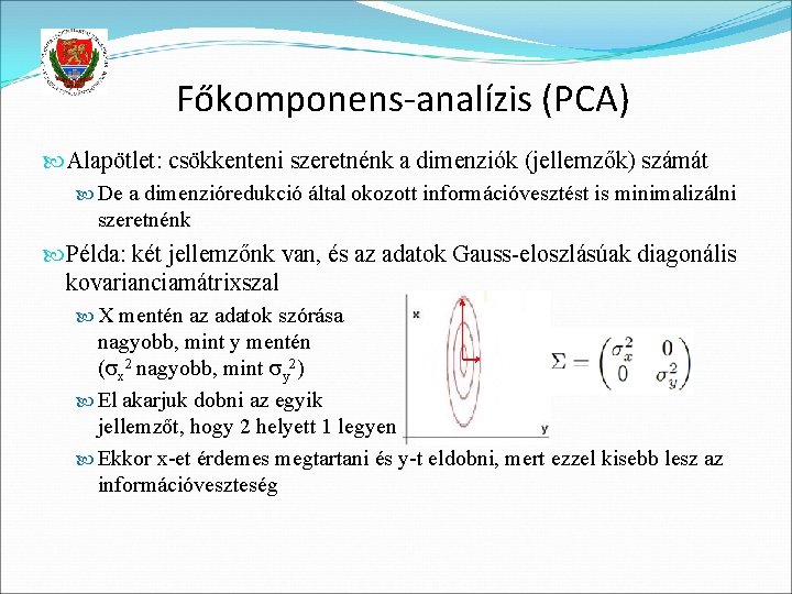 Főkomponens-analízis (PCA) Alapötlet: csökkenteni szeretnénk a dimenziók (jellemzők) számát De a dimenzióredukció által okozott