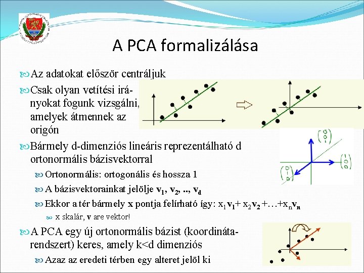 A PCA formalizálása Az adatokat először centráljuk Csak olyan vetítési irányokat fogunk vizsgálni, amelyek