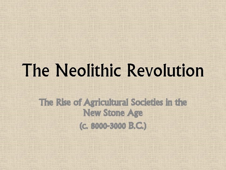 The Neolithic Revolution The Rise of Agricultural Societies in the New Stone Age (c.