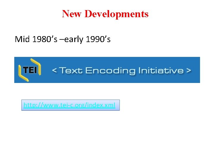 New Developments Mid 1980’s –early 1990’s http: //www. tei-c. org/index. xml 