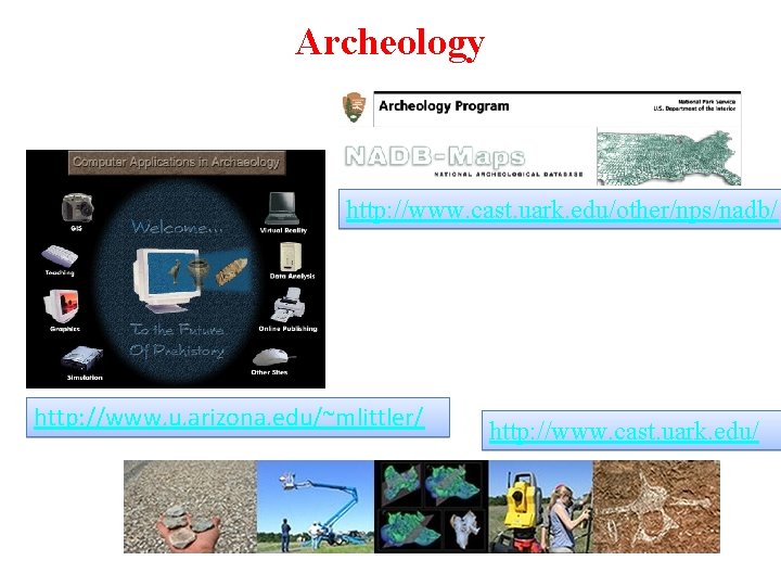 Archeology http: //www. cast. uark. edu/other/nps/nadb/ http: //www. u. arizona. edu/~mlittler/ http: //www. cast.