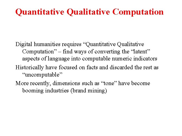 Quantitative Qualitative Computation Digital humanities requires “Quantitative Qualitative Computation” – find ways of converting