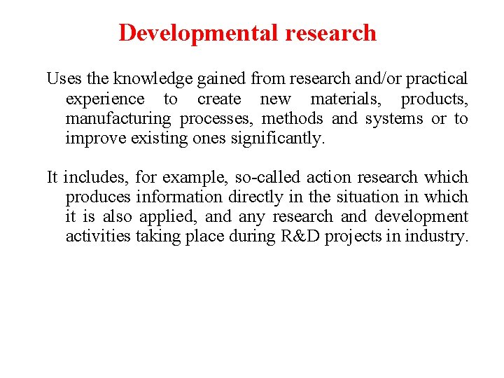 Developmental research Uses the knowledge gained from research and/or practical experience to create new