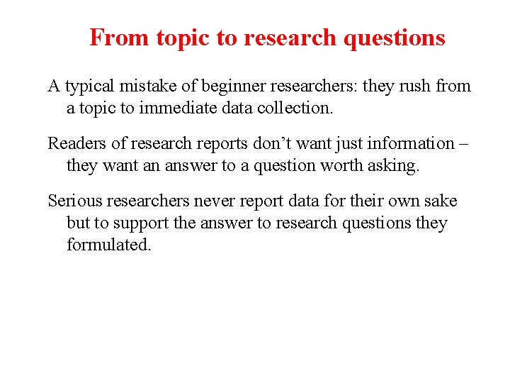 From topic to research questions A typical mistake of beginner researchers: they rush from