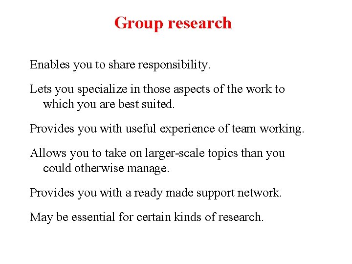 Group research Enables you to share responsibility. Lets you specialize in those aspects of