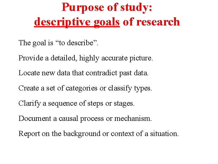 Purpose of study: descriptive goals of research The goal is “to describe”. Provide a