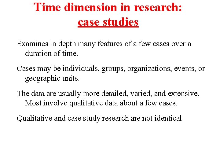 Time dimension in research: case studies Examines in depth many features of a few