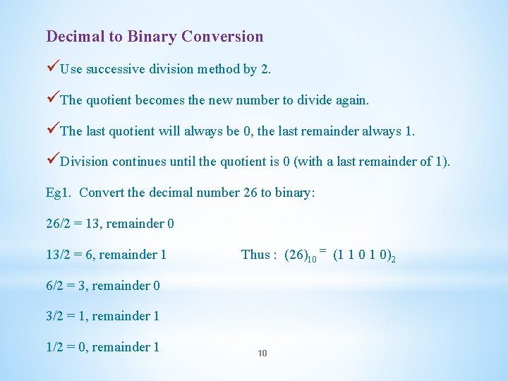 Decimal to Binary Conversion üUse successive division method by 2. üThe quotient becomes the