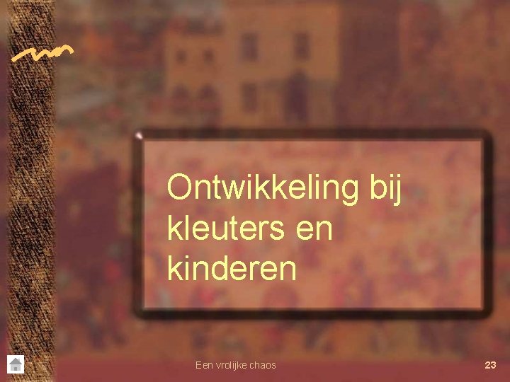 Ontwikkeling bij kleuters en kinderen Een vrolijke chaos 23 