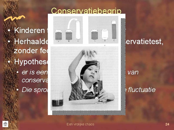 Conservatiebegrip • Kinderen tussen 4 ½ en 5 ½ jaar • Herhaalde afname van