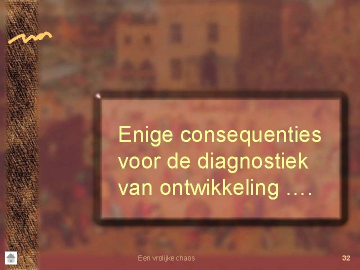 Enige consequenties voor de diagnostiek van ontwikkeling …. Een vrolijke chaos 32 