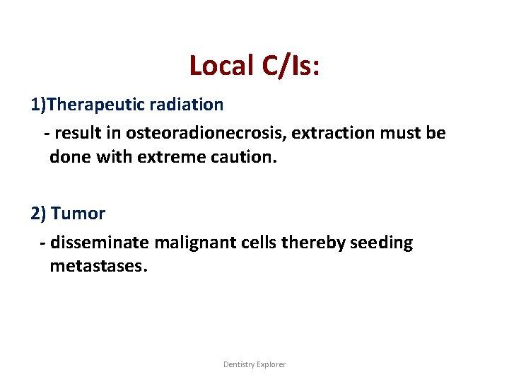Local C/Is: 1)Therapeutic radiation - result in osteoradionecrosis, extraction must be done with extreme