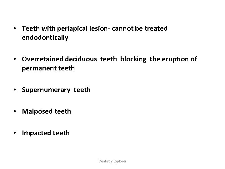  • Teeth with periapical lesion- cannot be treated endodontically • Overretained deciduous teeth