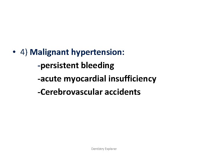  • 4) Malignant hypertension: -persistent bleeding -acute myocardial insufficiency -Cerebrovascular accidents Dentistry Explorer