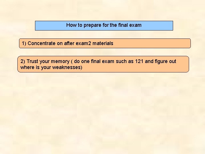 How to prepare for the final exam 1) Concentrate on after exam 2 materials