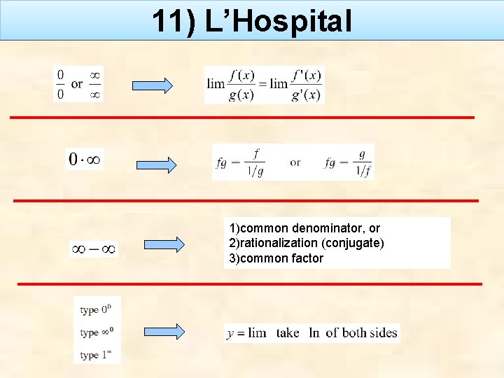 11) L’Hospital 1)common denominator, or 2)rationalization (conjugate) 3)common factor 