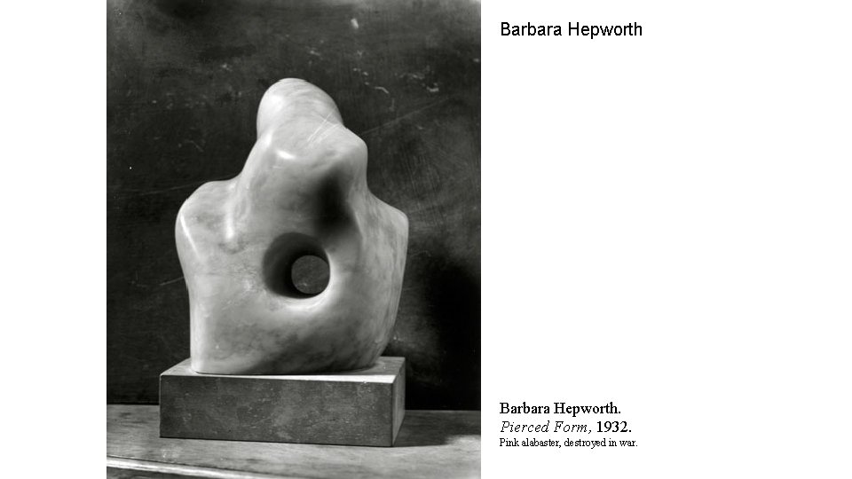 Barbara Hepworth. Pierced Form, 1932. Pink alabaster, destroyed in war. 