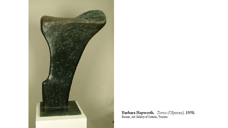 Barbara Hepworth. Torso (Ulysses), 1958. Bronze, Art Gallery of Ontario, Toronto. 