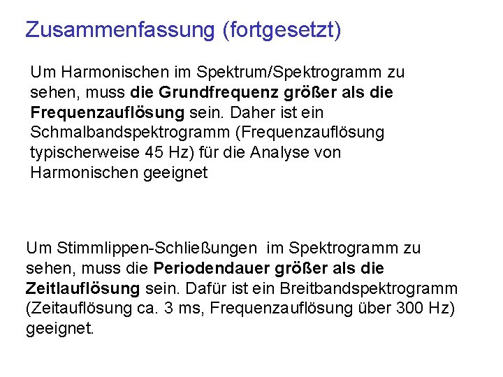 Zusammenfassung (fortgesetzt) Um Harmonischen im Spektrum/Spektrogramm zu sehen, muss die Grundfrequenz größer als die