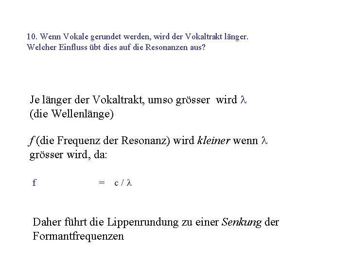 10. Wenn Vokale gerundet werden, wird der Vokaltrakt länger. Welcher Einfluss übt dies auf