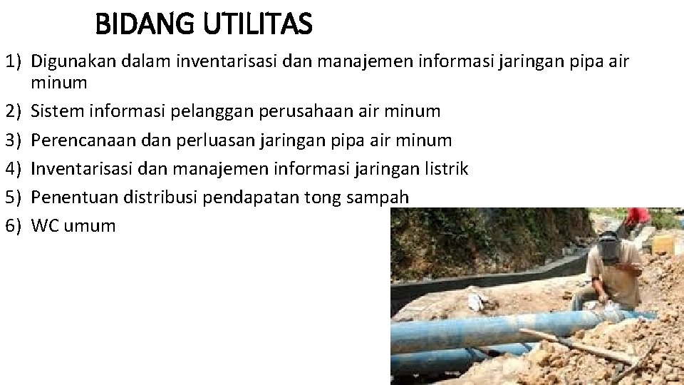 BIDANG UTILITAS 1) Digunakan dalam inventarisasi dan manajemen informasi jaringan pipa air minum 2)