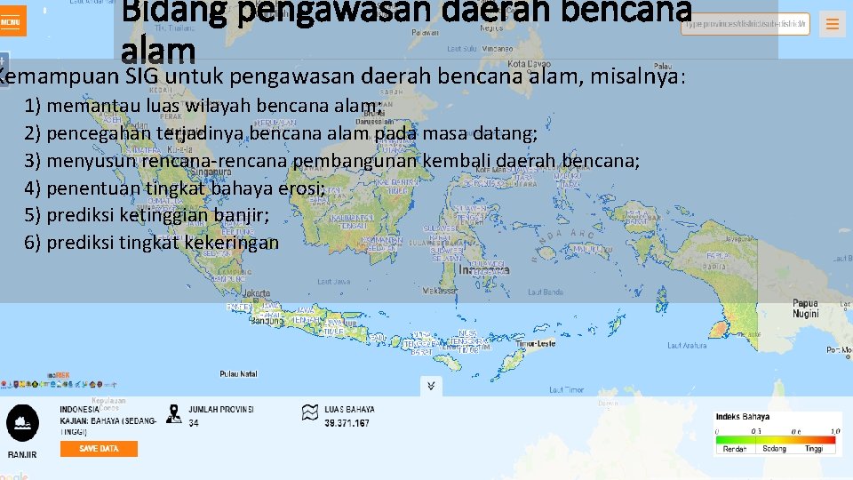 Bidang pengawasan daerah bencana alam Kemampuan SIG untuk pengawasan daerah bencana alam, misalnya: 1)