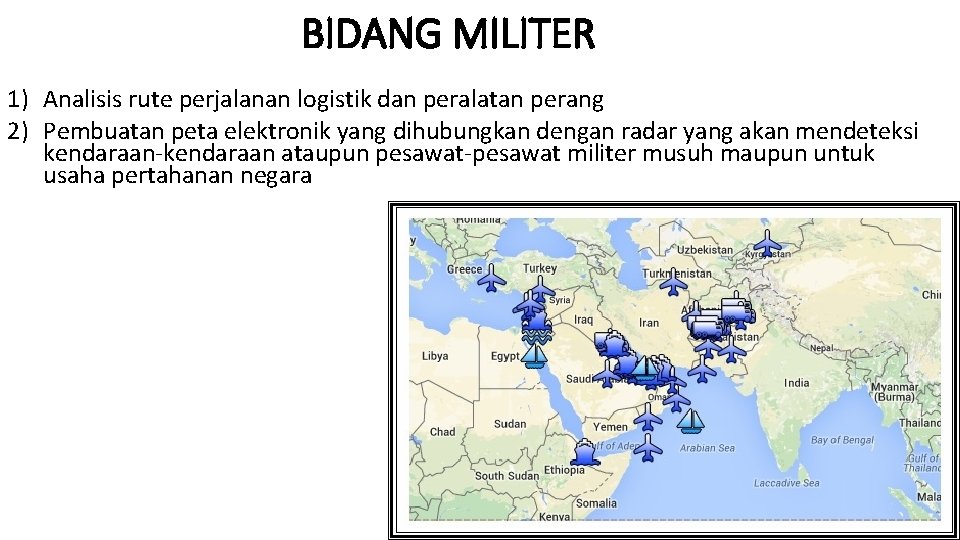 BIDANG MILITER 1) Analisis rute perjalanan logistik dan peralatan perang 2) Pembuatan peta elektronik