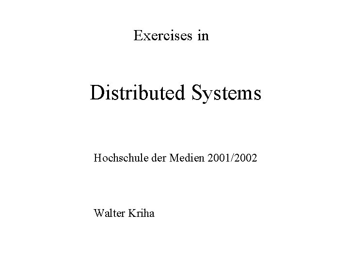 Exercises in Distributed Systems Hochschule der Medien 2001/2002 Walter Kriha 