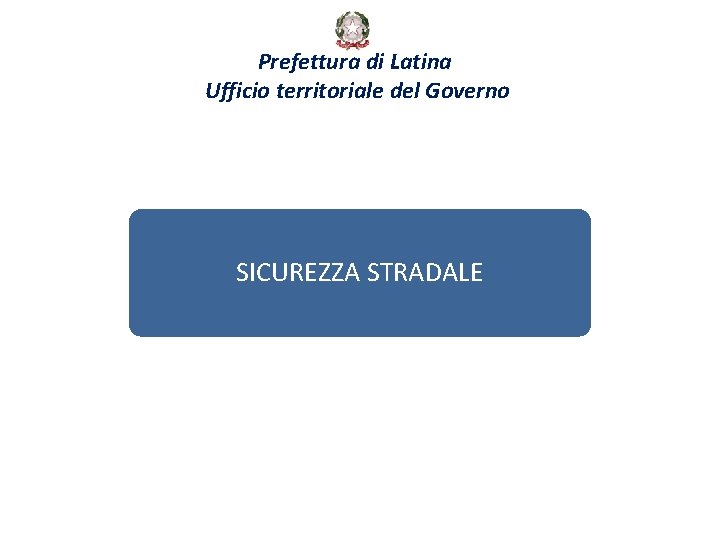 Prefettura di Latina Ufficio territoriale del Governo SICUREZZA STRADALE 