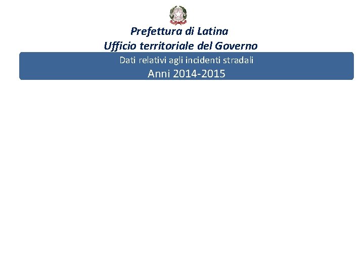 Prefettura di Latina Ufficio territoriale del Governo Dati relativi agli incidenti stradali Anni 2014