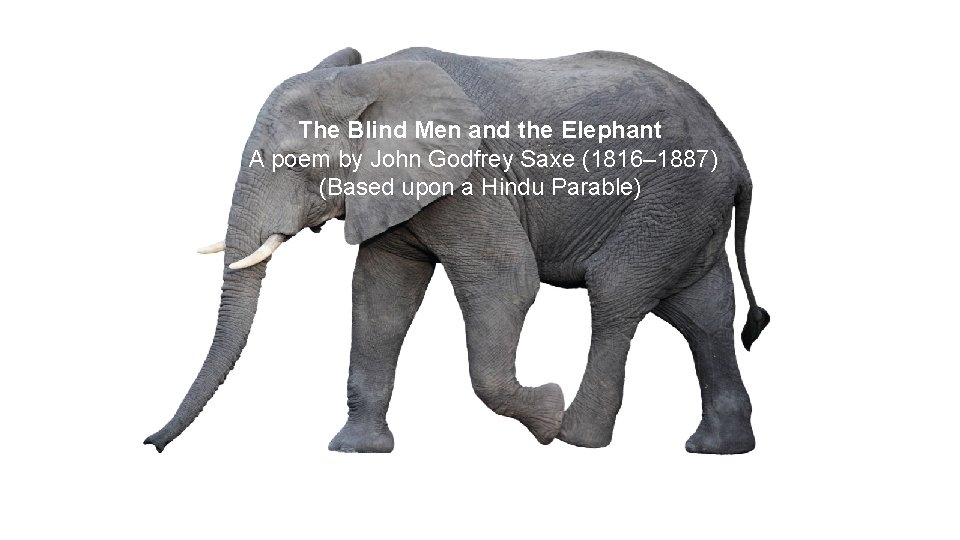The Blind Men and the Elephant A poem by John Godfrey Saxe (1816– 1887)