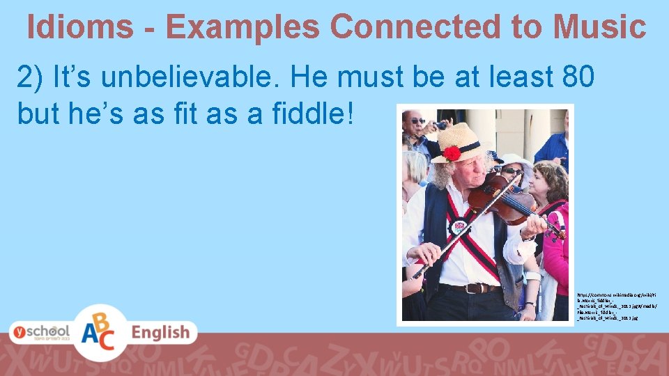 Idioms - Examples Connected to Music 2) It’s unbelievable. He must be at least