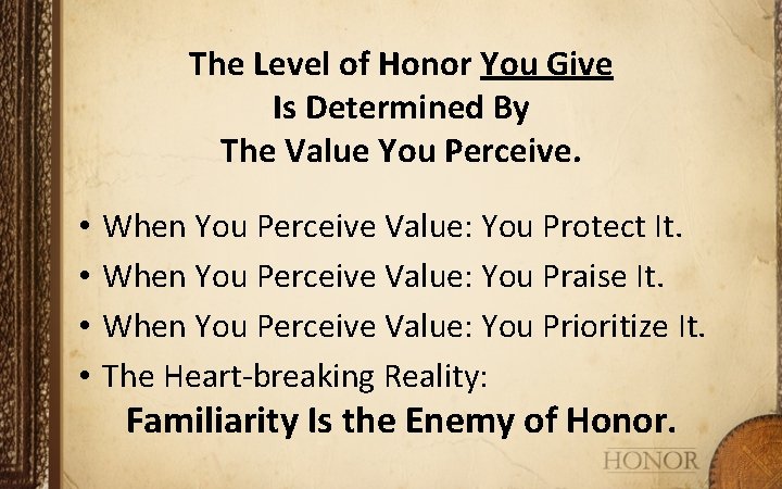 The Level of Honor You Give Is Determined By The Value You Perceive. •