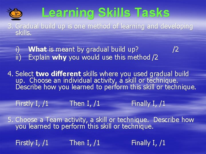 Learning Skills Tasks 3. Gradual build up is one method of learning and developing