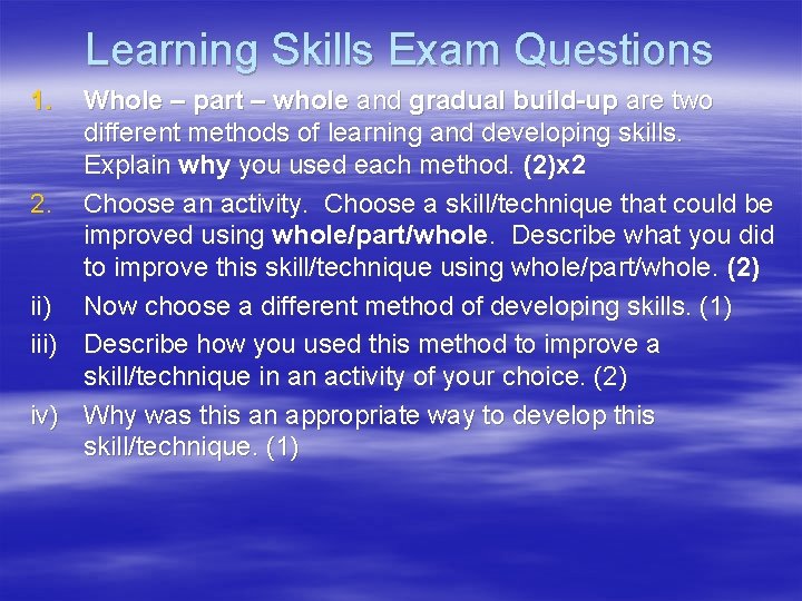 Learning Skills Exam Questions 1. Whole – part – whole and gradual build-up are