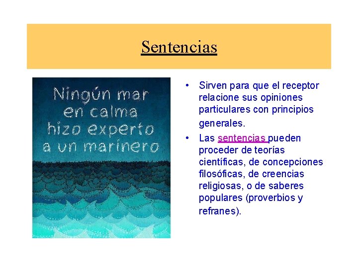 Sentencias • Sirven para que el receptor relacione sus opiniones particulares con principios generales.