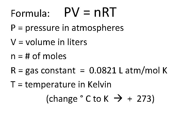 Formula: PV = n. RT P = pressure in atmospheres V = volume in