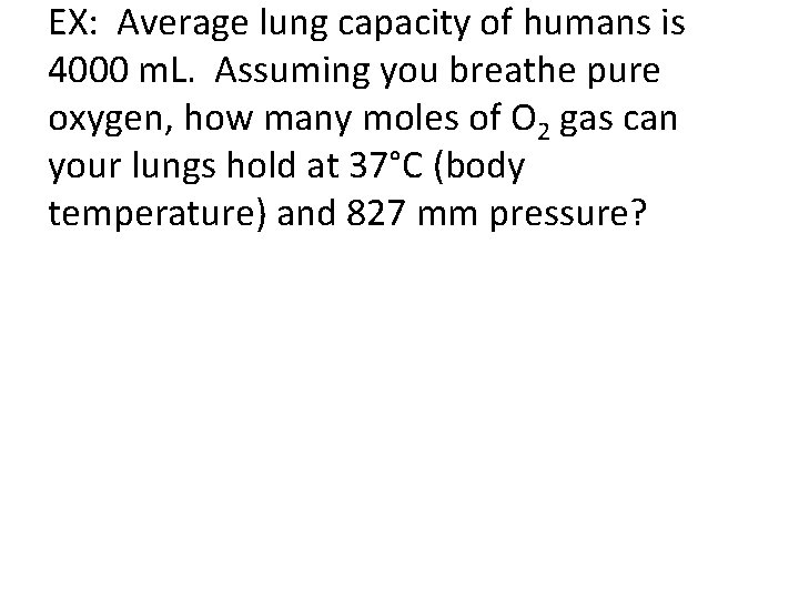 EX: Average lung capacity of humans is 4000 m. L. Assuming you breathe pure