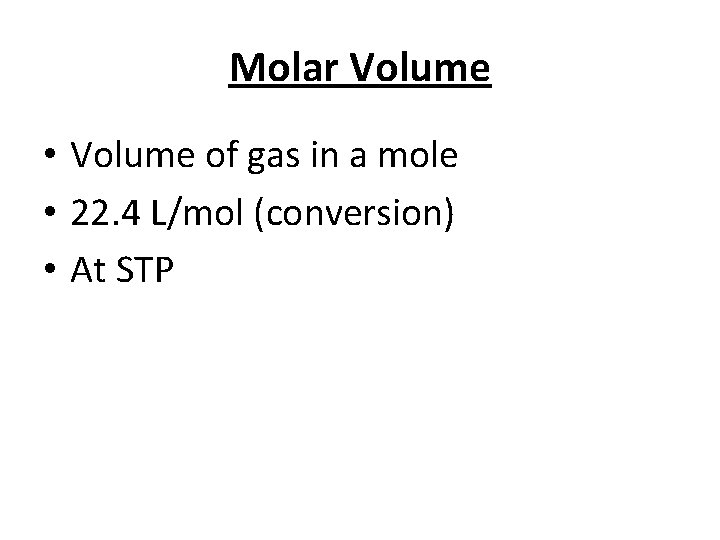 Molar Volume • Volume of gas in a mole • 22. 4 L/mol (conversion)