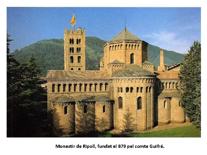 Monestir de Ripoll, fundat el 879 pel comte Guifré. 