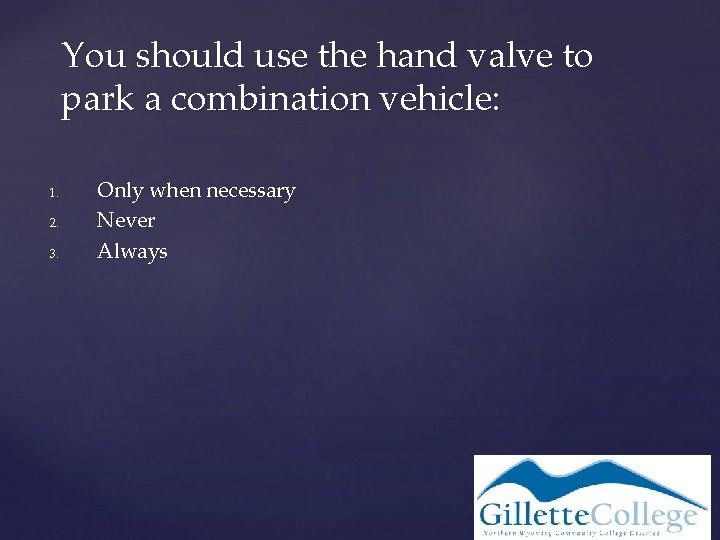 You should use the hand valve to park a combination vehicle: 1. 2. 3.