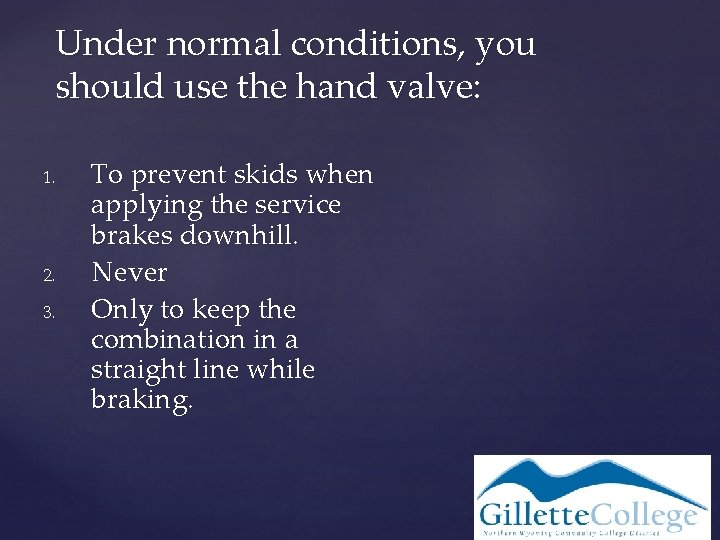 Under normal conditions, you should use the hand valve: 1. 2. 3. To prevent