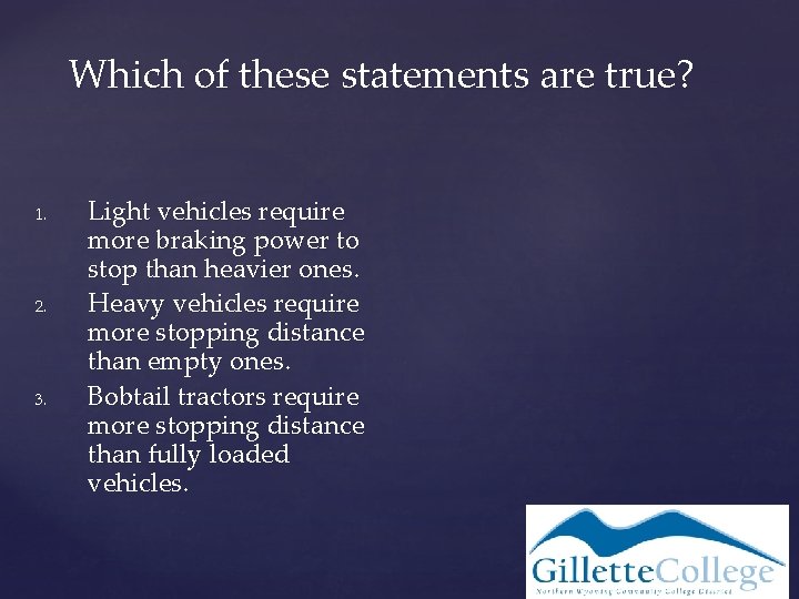 Which of these statements are true? 1. 2. 3. Light vehicles require more braking