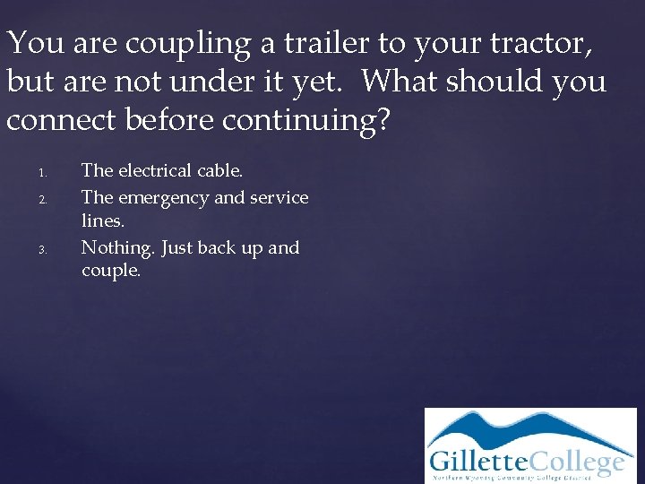 You are coupling a trailer to your tractor, but are not under it yet.